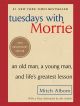 Tuesdays with Morrie: An Old Man, a Young Man, and Life's Greatest Lesson BY MITCH ALBOM